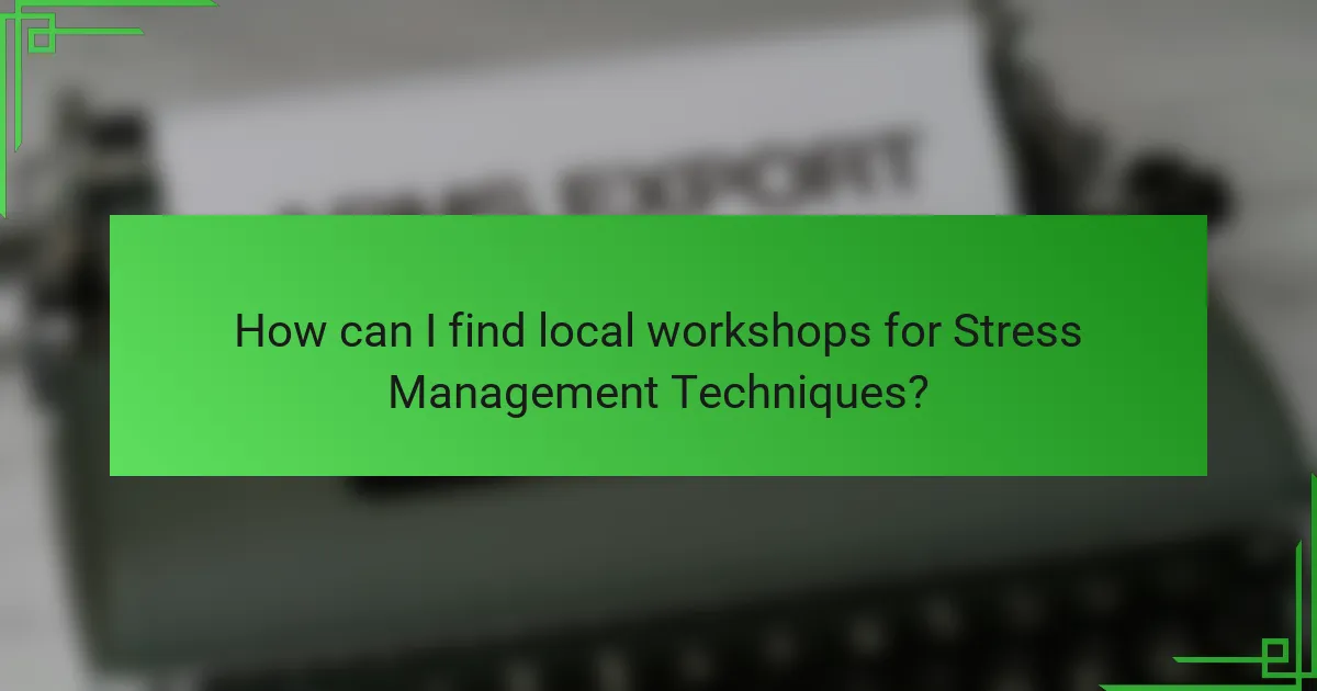How can I find local workshops for Stress Management Techniques?