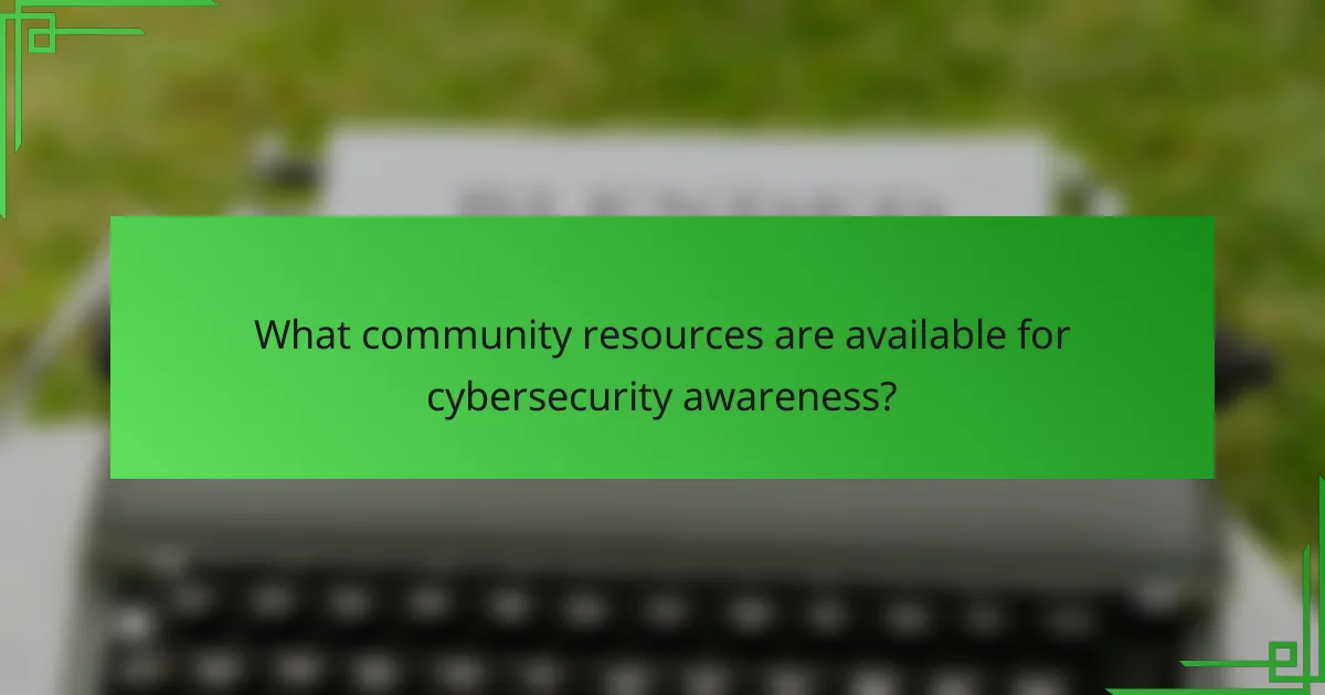 What community resources are available for cybersecurity awareness?