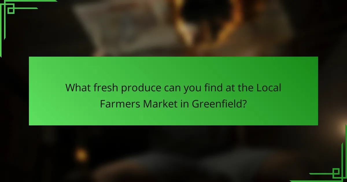 What fresh produce can you find at the Local Farmers Market in Greenfield?