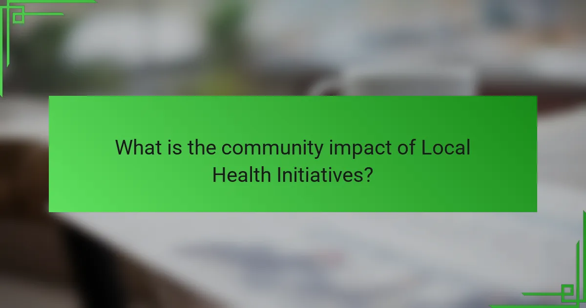 What is the community impact of Local Health Initiatives?