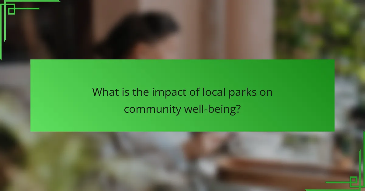 What is the impact of local parks on community well-being?