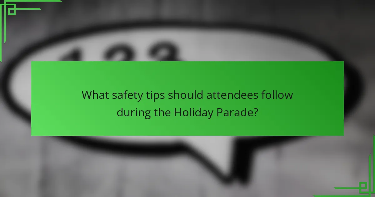 What safety tips should attendees follow during the Holiday Parade?
