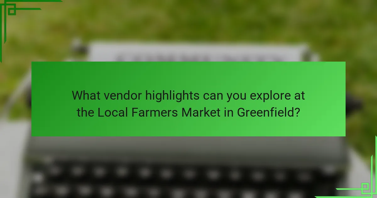 What vendor highlights can you explore at the Local Farmers Market in Greenfield?